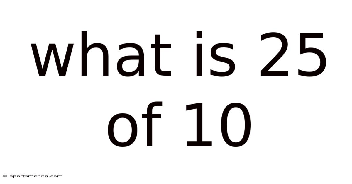 What Is 25 Of 10