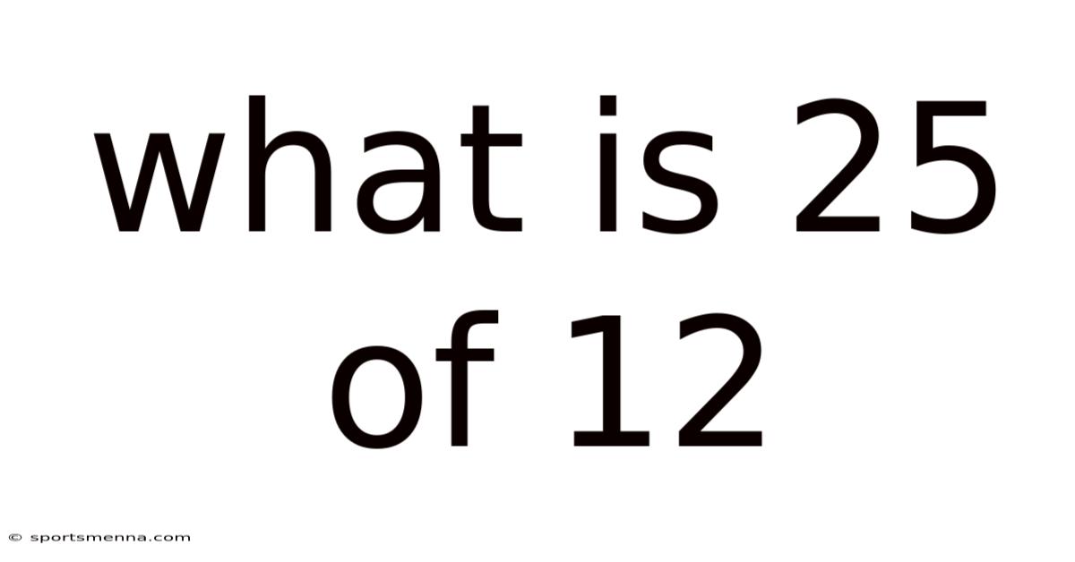 What Is 25 Of 12