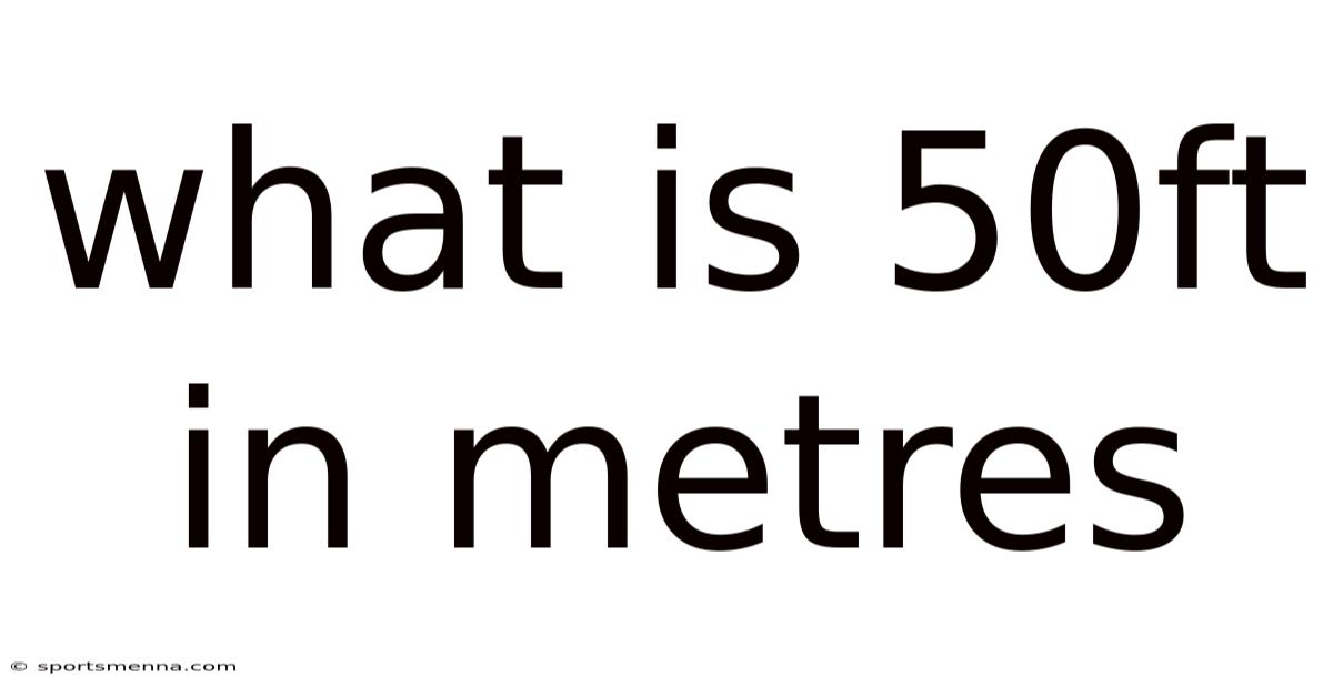 What Is 50ft In Metres