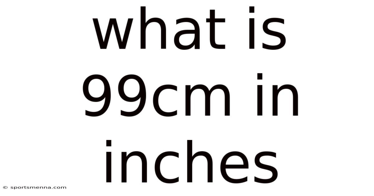 What Is 99cm In Inches