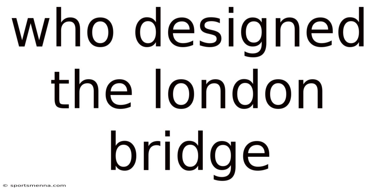 Who Designed The London Bridge
